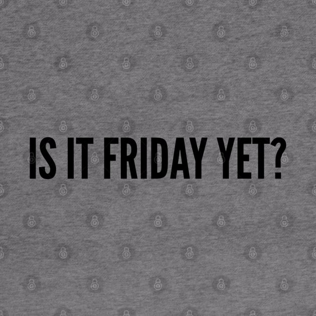 Cute - Is It Friday Yet? - Funny Joke Statement Silly Slogan by sillyslogans